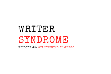 Writer Syndrome Episode 49 Structuring Chapters