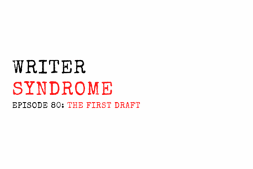 Writer Syndrome EP80 The First Draft