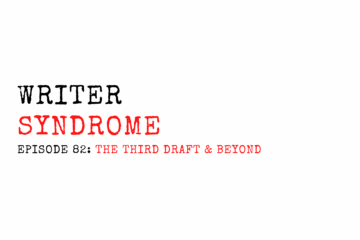 Writer Syndrome EP82 The Third Draft & Beyond