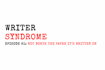 Writer Syndrome EP91 Not Worth The Paper It's Written On