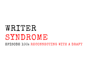 Writer Syndrome EP100 Reconnecting With A Draft