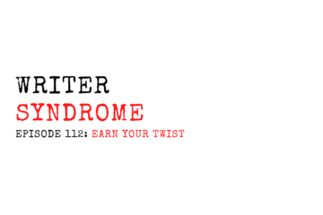 Writer Syndrome EP112 Earn Your Twist